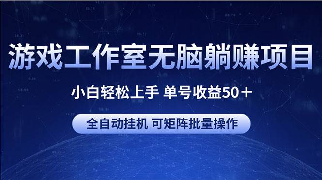 游戏工作室无脑躺赚项目 小白轻松上手 单号收益50＋ 可矩阵批量操作-亿起创业网-副业兼职月入过万-自媒体、引流推广、网赚项目、短视频、技术教程等创业项目资源