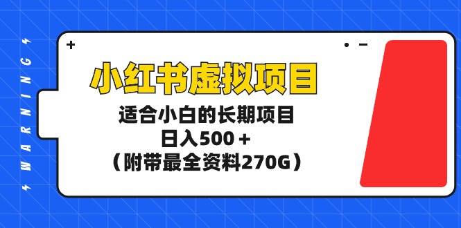 小红书虚拟项目,适合小白的长期项目,日入500+(附带最全资料270G)-亿盟网-副业月入过万
