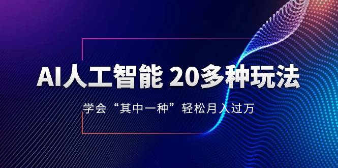 AI人工智能 20多种玩法 学会“其中一种”轻松月入过万,持续更新AI最新玩法-亿起创业网-副业兼职月入过万-自媒体、引流推广、网赚项目、短视频、技术教程等创业项目资源