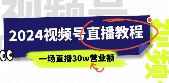 2024视频号直播教程：视频号如何赚钱详细教学，一场直播30w营业额（37节）-亿起创业网-副业兼职月入过万-自媒体、引流推广、网赚项目、短视频、技术教程等创业项目资源