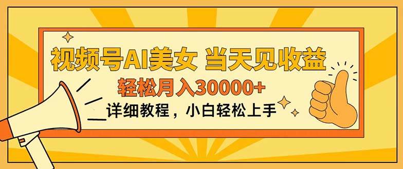 视频号AI美女，上手简单，当天见收益，轻松月入30000+-亿起创业网-副业兼职月入过万-自媒体、引流推广、网赚项目、短视频、技术教程等创业项目资源