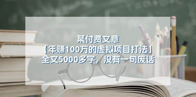 某付费文【年赚100万的虚拟项目打法】全文5000多字，没有一句废话-亿起创业网-副业兼职月入过万-自媒体、引流推广、网赚项目、短视频、技术教程等创业项目资源