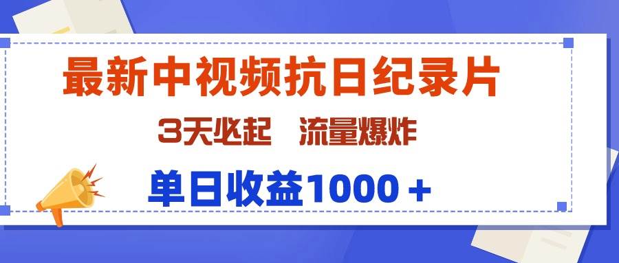 最新中视频抗日纪录片，3天必起，流量爆炸，单日收益1000＋-亿起创业网-副业兼职月入过万-自媒体、引流推广、网赚项目、短视频、技术教程等创业项目资源