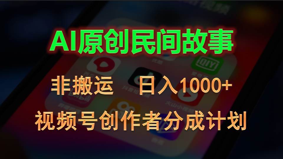 2024视频号创作者分成计划,AI原创民间故事,非搬运,日入1000+-亿起创业网-副业兼职月入过万-自媒体、引流推广、网赚项目、短视频、技术教程等创业项目资源