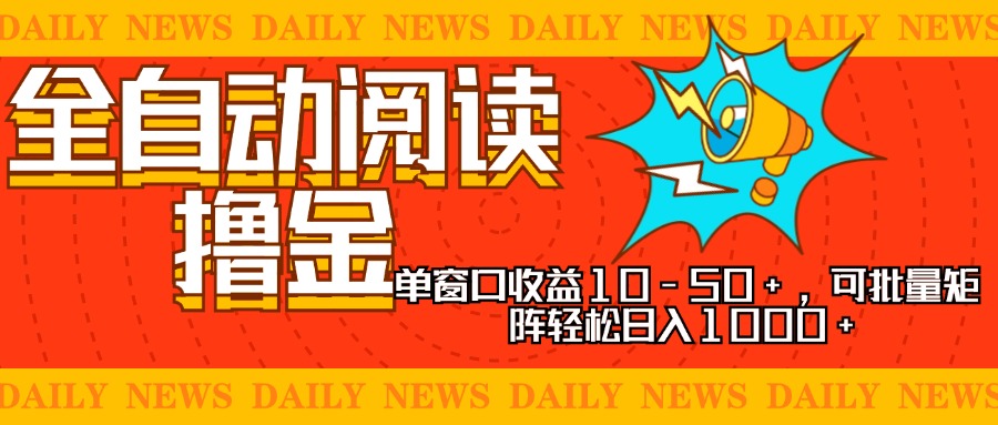 全自动阅读撸金，单窗口收益10-50+，可批量矩阵轻松日入1000+，新手小…-亿佰盟网