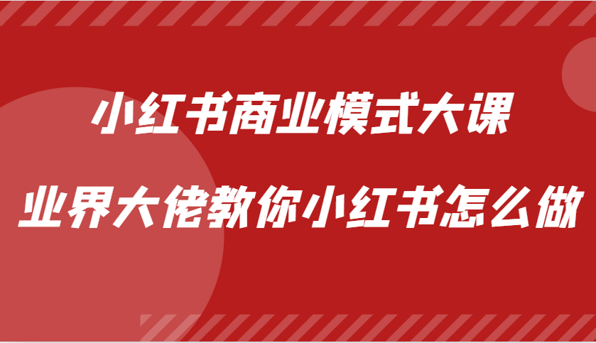 小红书商业模式大课，业界大佬教你小红书怎么做【视频课】-亿佰盟网