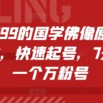 外面卖399的国学佛像原创暴力起号技术，快速起号，7天可达到一个万粉号-亿佰盟网