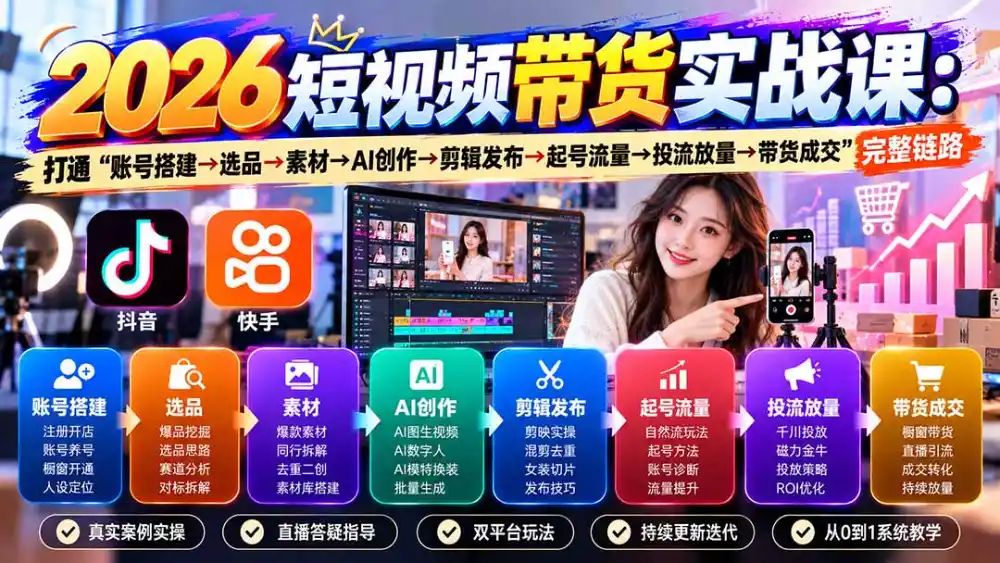 2026短视频带货实战课9月：打通“账号搭建→选品→素材→AI创作→剪辑发布→起号流量→投流放量→带货成交”完整链路-亿起创业网-副业兼职月入过万-自媒体、引流推广、网赚项目、短视频、技术教程等创业项目资源