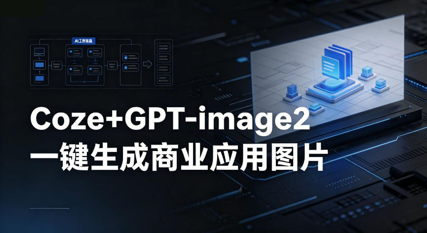 【Coze工作流搭建实操教程】coze+GPT-image2一键生成商业应用图片，全流程保姆级教学-亿起创业网-副业兼职月入过万-自媒体、引流推广、网赚项目、短视频、技术教程等创业项目资源
