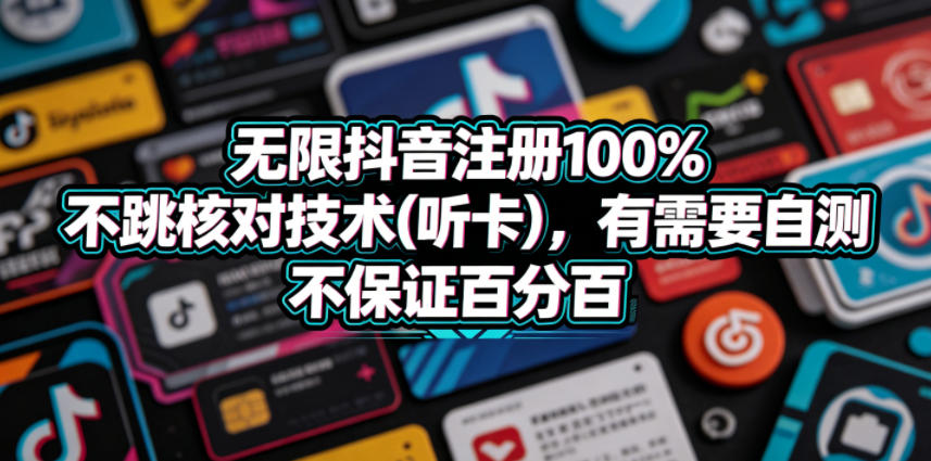 无限抖音注册100%不跳核对技术(听卡)，有需要自测，不保证百分百-亿起创业网-副业兼职月入过万-自媒体、引流推广、网赚项目、短视频、技术教程等创业项目资源