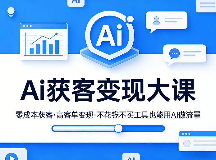 Ai获客变现大课，零成本获客，高客单变现，不花钱不买工具也能用AI做流量-亿佰盟网