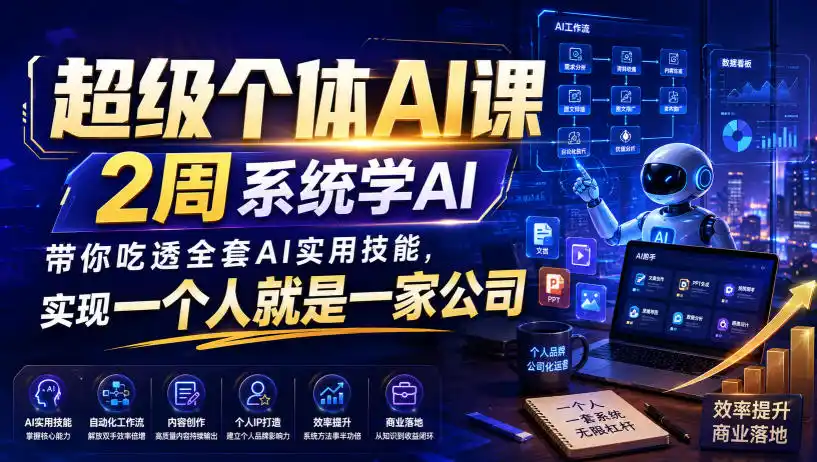 超级个体AI课，2周系统学AI，带你吃透全套AI实用技能，实现一个人就是一家公司-亿起创业网-副业兼职月入过万-自媒体、引流推广、网赚项目、短视频、技术教程等创业项目资源