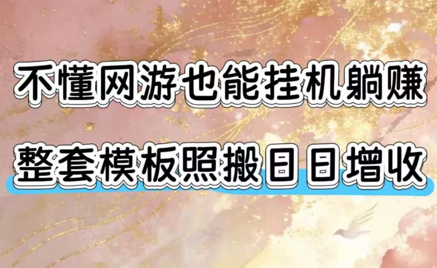 不懂网游也能挂G躺賺，整套模板照搬日日增收，单机每天稳定1000+【揭秘】-亿起创业网-副业兼职月入过万-自媒体、引流推广、网赚项目、短视频、技术教程等创业项目资源