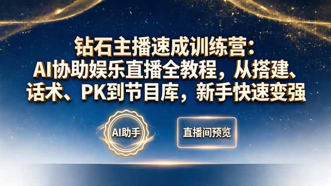钻石主播速成训练营：AI协助娱乐直播全教程，从搭建、话术、PK到节目库，新手快速变强-亿起创业网-副业兼职月入过万-自媒体、引流推广、网赚项目、短视频、技术教程等创业项目资源