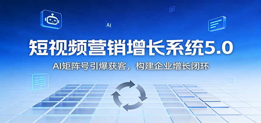 短视频营销增长系统5.0：AI 矩阵号引爆获客，构建企业增长闭环-亿佰盟网