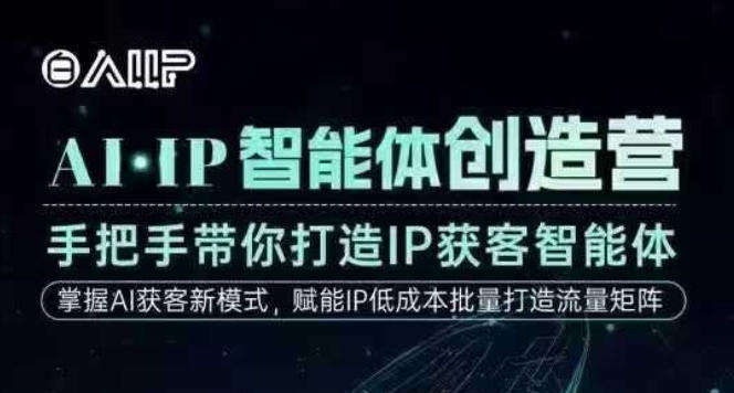 AI·IP智能体创造营，手把手带你打造IP获客智能体，高成交创始人IP课-亿佰盟网