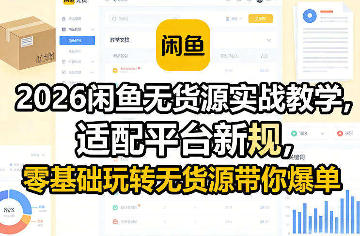 2026闲鱼无货源实战教学，适配平台新规，零基础玩转无货源带你爆单-亿佰盟网