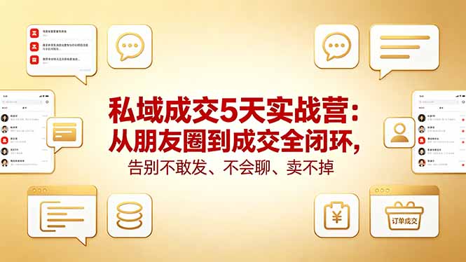 私域成交5天实战营：从朋友圈到成交全闭环，告别不敢发、不会聊、卖不掉-亿起创业网-副业兼职月入过万-自媒体、引流推广、网赚项目、短视频、技术教程等创业项目资源
