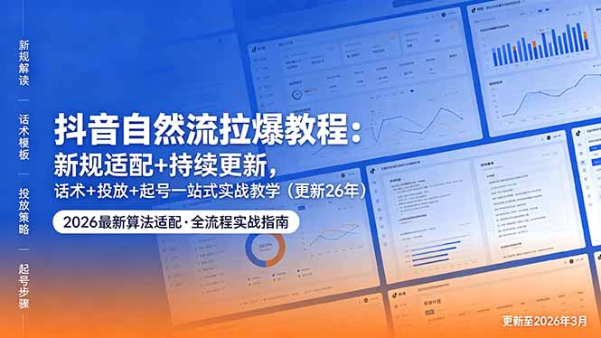 抖音自然流拉爆教程：新规适配+持续更新，话术+投放+起号一站式实战教学(更新26年5月11-亿起创业网-副业兼职月入过万-自媒体、引流推广、网赚项目、短视频、技术教程等创业项目资源
