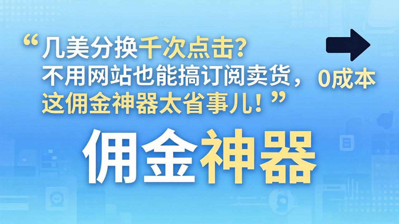几美分换千次点击？不用网站也能搞订阅卖货，这佣金神器太省事儿！-亿起创业网-副业兼职月入过万