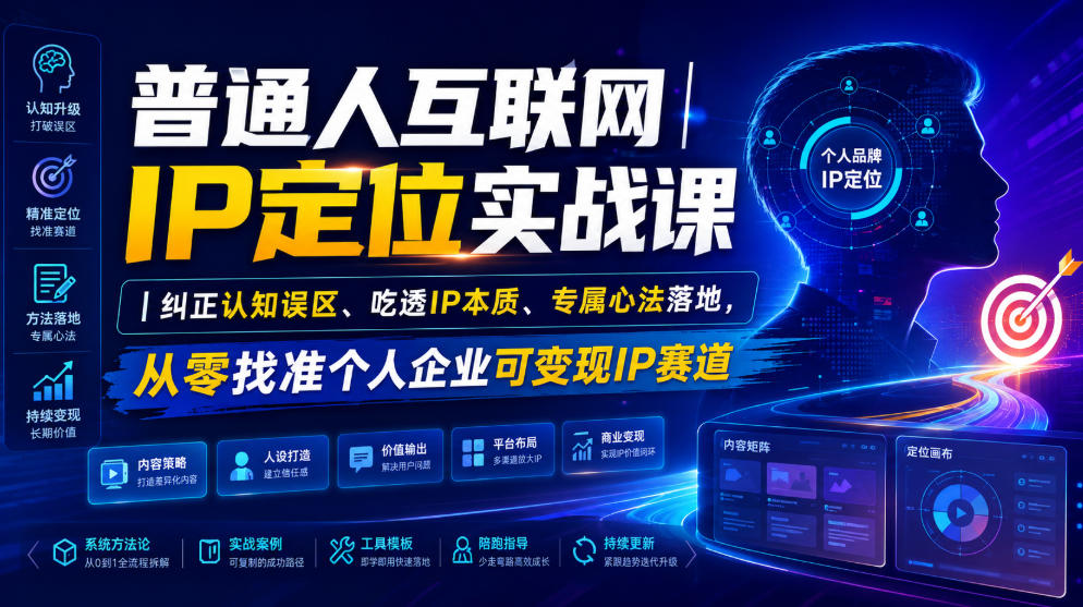 普通人互联网IP定位实战课｜纠正认知误区、吃透IP本质、专属心法落地，从零找准个人企业可变现IP赛道-亿起创业网-副业兼职月入过万-自媒体、引流推广、网赚项目、短视频、技术教程等创业项目资源