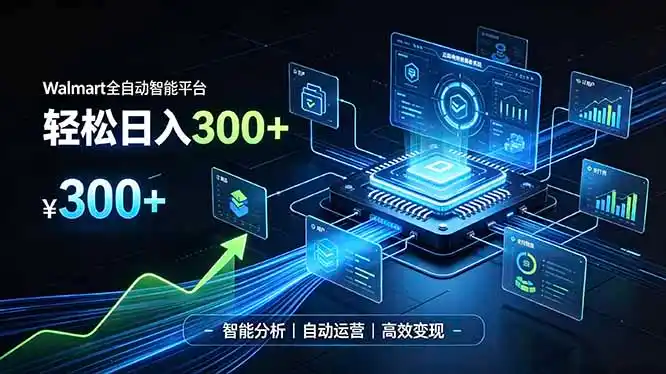 Walmart全自动智能平台，轻松日入300+一站式跨境智能运营工具。无需复杂实操-亿起创业网-副业兼职月入过万-自媒体、引流推广、网赚项目、短视频、技术教程等创业项目资源
