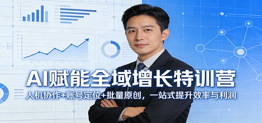 AI赋能全域增长特训营：人机协作+账号定位+批量原创，一站式提升效率与利润-亿佰盟网