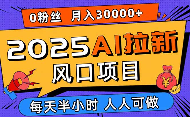 2025AI拉新风口项目，0粉0基础月入30000+新手小白轻松学会-亿佰盟网
