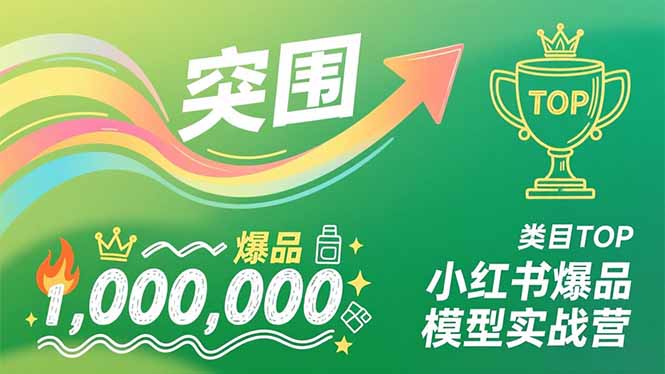 小红书爆品模型实战营，从新品突围到成为类目TOP，可复制路径，打造多个营收百万级爆品-亿佰盟网