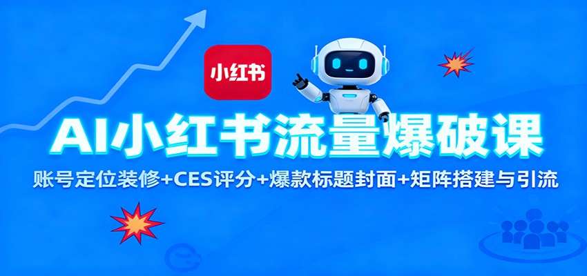 AI小红书流量爆破课：账号定位装修+CES 评分+爆款标题封面+矩阵搭建与引流-亿佰盟网