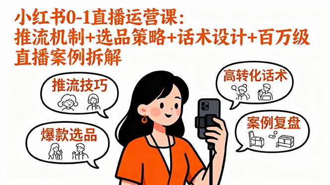 小红书0-1直播运营课:推流机制+选品策略+话术设计+百万级直播案例拆解-亿佰盟网