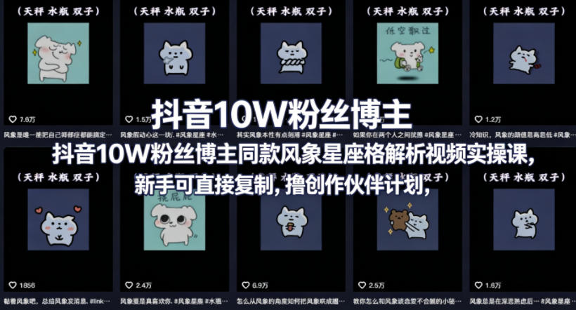 抖音10W粉丝博主同款星座性格解析视频实操课，新手可直接复制，撸创作伙伴计划，分成计划等-亿起创业网-副业兼职月入过万-自媒体、引流推广、网赚项目、短视频、技术教程等创业项目资源