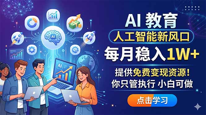 AI 教育人工智能新风口，每月稳入1W+，提供免费变现资源！你只管执行 小白可做-亿起创业网-副业兼职月入过万-自媒体、引流推广、网赚项目、短视频、技术教程等创业项目资源