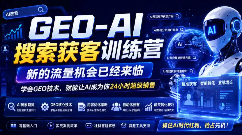 GEO-AI搜索获客训练营，新的流量机会已经来临，学会GEO技术，就能让AI成为你24小时超级销售(更新0919)-亿起创业网-副业兼职月入过万-自媒体、引流推广、网赚项目、短视频、技术教程等创业项目资源