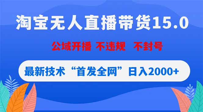 淘宝无人直播带货15.0，不封号，不违规，公域玩法，首发全网日入2000+-亿起创业网-副业兼职月入过万-自媒体、引流推广、网赚项目、短视频、技术教程等创业项目资源