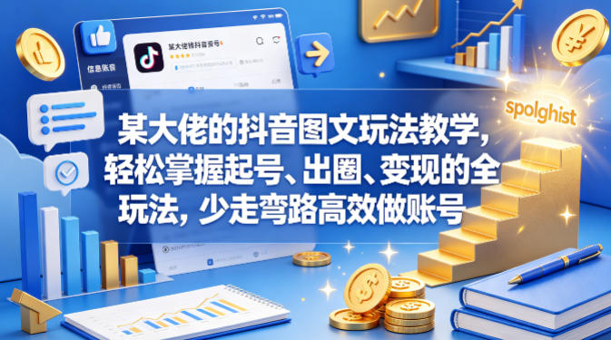 某大佬的抖音图文玩法教学，轻松掌握起号、出圈、变现的全套玩法，少走弯路高效做账号-亿起创业网-副业兼职月入过万-自媒体、引流推广、网赚项目、短视频、技术教程等创业项目资源