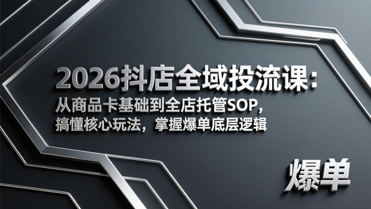 2026抖店全域投流课：从商品卡基础到全店托管SOP，搞懂核心玩法，掌握爆单底层逻辑-亿佰盟网