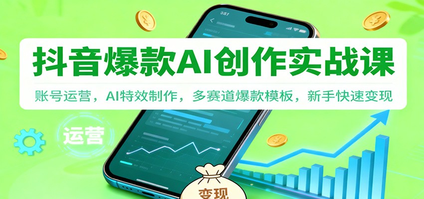 抖音AI爆款创作实战课:账号运营,AI特效制作,多赛道爆款模板,新手快速变现-亿佰盟网