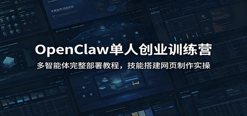 OpenClaw单人创业训练营：多智能体完整部署教程，技能搭建网页制作实操-亿起创业网-副业兼职月入过万-自媒体、引流推广、网赚项目、短视频、技术教程等创业项目资源