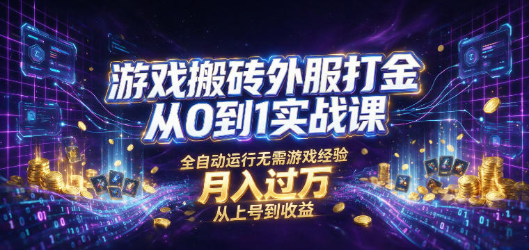 游戏搬砖外服打金从0到1实战课，从上号到收益，全自动运行无需游戏经验，月入过1W【揭秘】-亿起创业网-副业兼职月入过万-自媒体、引流推广、网赚项目、短视频、技术教程等创业项目资源