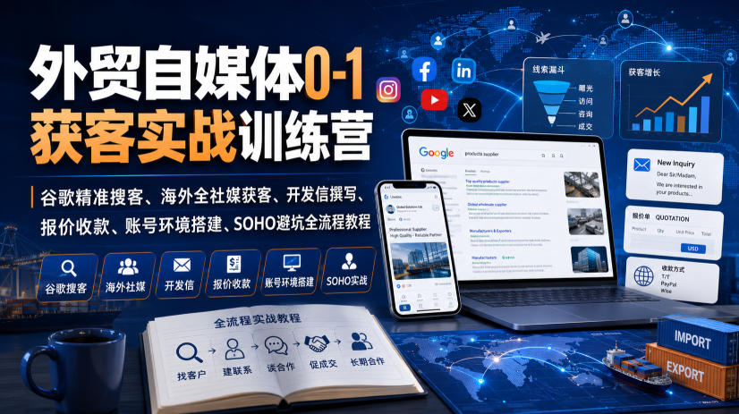 外贸自媒体0-1获客实战训练营|谷歌精准搜客、海外全社媒获客、开发信撰写、报价收款、账号环境搭建、SOHO避坑全流程教程(更新)-亿起创业网-副业兼职月入过万-自媒体、引流推广、网赚项目、短视频、技术教程等创业项目资源