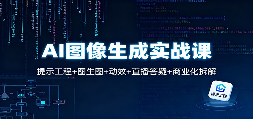 AI图像生成实战课：提示工程+图生图+动效+直播答疑+商业化拆解-亿佰盟网