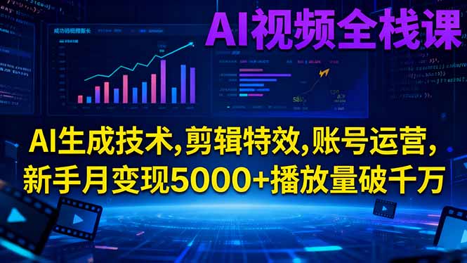 AI视频全栈课:AI生成技术,剪辑特效,账号运营,新手月变现5000+播放量破千万-亿佰盟网