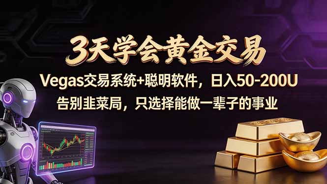 3天学会黄金交易，Vegas交易技术+聪明软件，日赚50-100U-亿起创业网-副业兼职月入过万-自媒体、引流推广、网赚项目、短视频、技术教程等创业项目资源