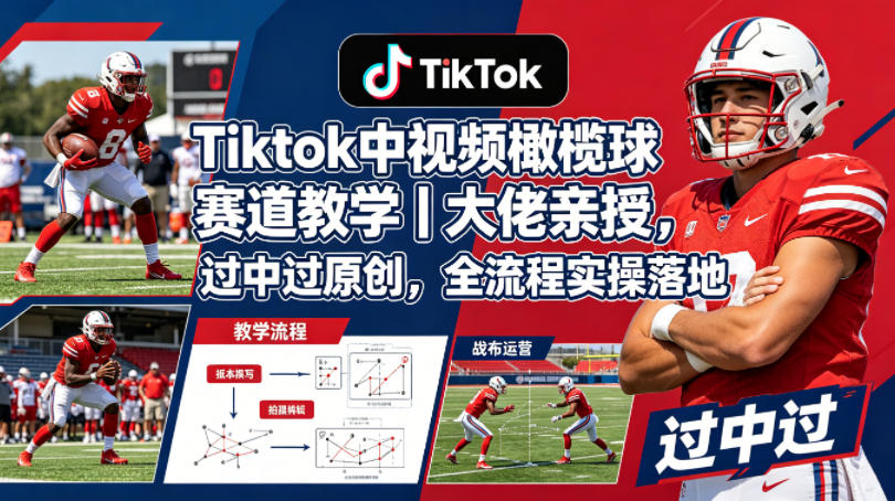 Tiktok中视频橄榄球赛道教学｜大佬亲授，过中过原创，全流程实操落地-亿起创业网-副业兼职月入过万-自媒体、引流推广、网赚项目、短视频、技术教程等创业项目资源