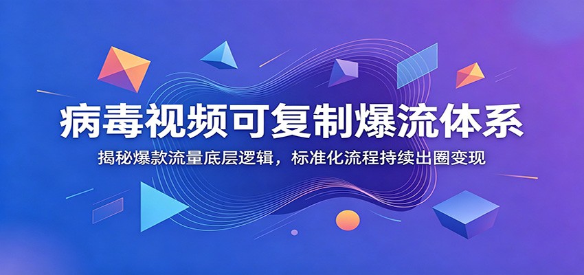 病毒视频可复制爆流体系:揭秘爆款流量底层逻辑,标准化流程持续出圈变现-亿起创业网-副业兼职月入过万-自媒体、引流推广、网赚项目、短视频、技术教程等创业项目资源