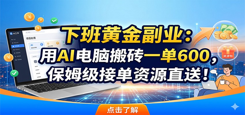 下班黄金副业:用AI电脑搬砖一单600,保姆级接单资源直送!-亿起创业网-副业兼职月入过万-自媒体、引流推广、网赚项目、短视频、技术教程等创业项目资源