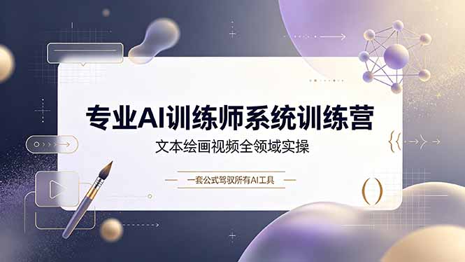 专业AI训练师系统训练营，文本绘画视频全领域实操，一套公式驾驭所有AI工具-亿起创业网-副业兼职月入过万-自媒体、引流推广、网赚项目、短视频、技术教程等创业项目资源