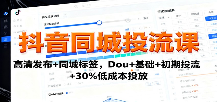 抖音同城投流课：高清发布+同城标签，Dou+基础+初期投流+30%低成本投放-亿佰盟网