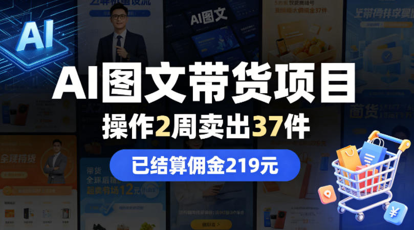 AI图文带货项目，操作2周卖出37件，已结算佣金219-亿起创业网-副业兼职月入过万-自媒体、引流推广、网赚项目、短视频、技术教程等创业项目资源